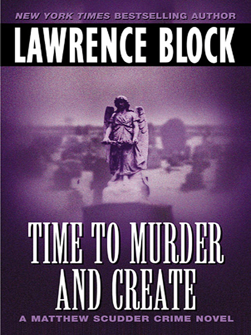 Title details for Time to Murder and Create by Lawrence Block - Wait list